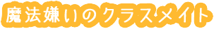 魔法嫌いのクラスメイト